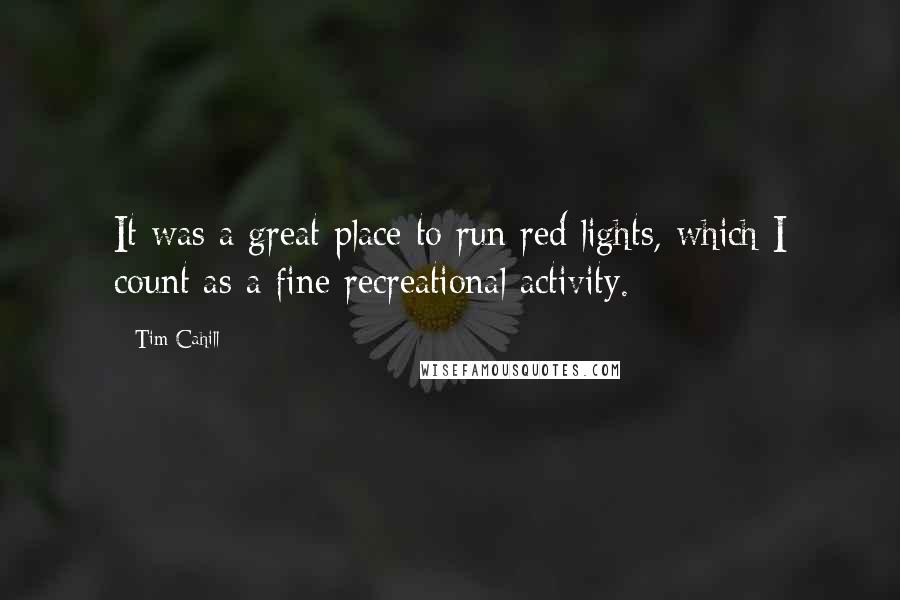 Tim Cahill Quotes: It was a great place to run red lights, which I count as a fine recreational activity.