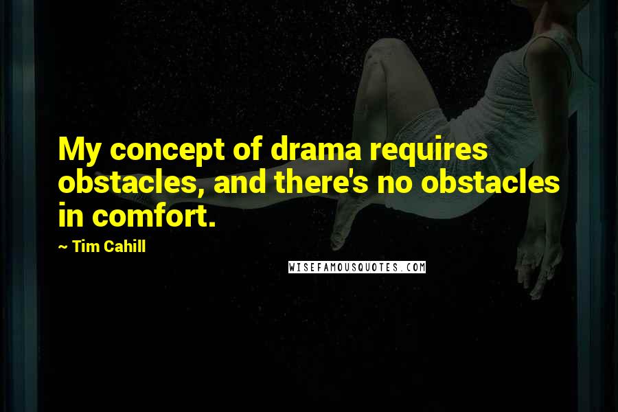 Tim Cahill Quotes: My concept of drama requires obstacles, and there's no obstacles in comfort.