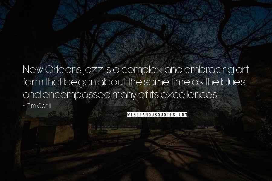 Tim Cahill Quotes: New Orleans jazz is a complex and embracing art form that began about the same time as the blues and encompassed many of its excellences.