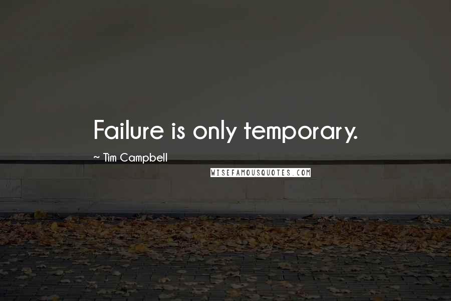 Tim Campbell Quotes: Failure is only temporary.