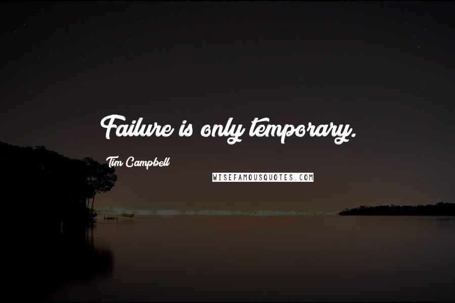 Tim Campbell Quotes: Failure is only temporary.