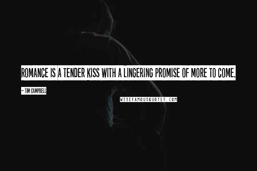 Tim Campbell Quotes: Romance is a tender kiss with a lingering promise of more to come.