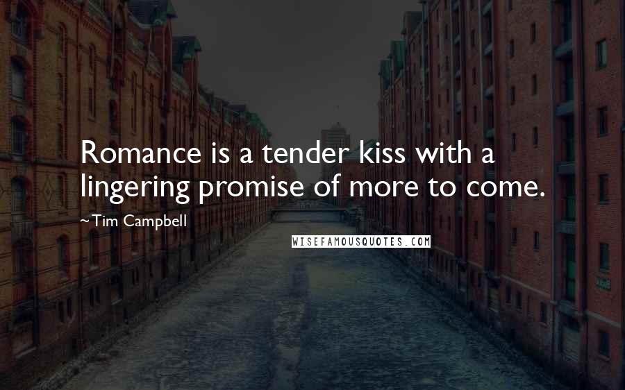 Tim Campbell Quotes: Romance is a tender kiss with a lingering promise of more to come.