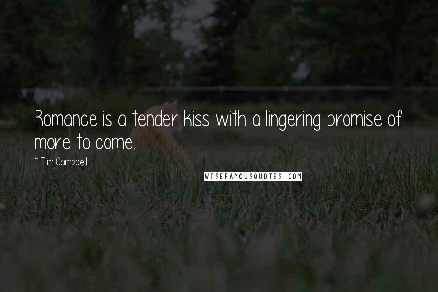 Tim Campbell Quotes: Romance is a tender kiss with a lingering promise of more to come.