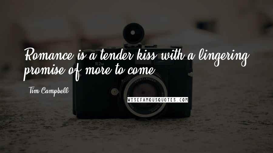 Tim Campbell Quotes: Romance is a tender kiss with a lingering promise of more to come.