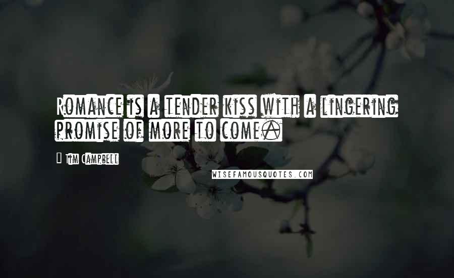 Tim Campbell Quotes: Romance is a tender kiss with a lingering promise of more to come.