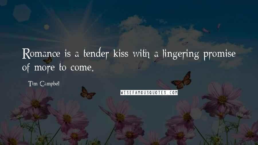 Tim Campbell Quotes: Romance is a tender kiss with a lingering promise of more to come.