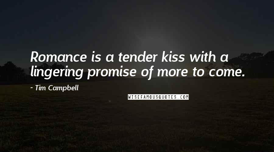 Tim Campbell Quotes: Romance is a tender kiss with a lingering promise of more to come.