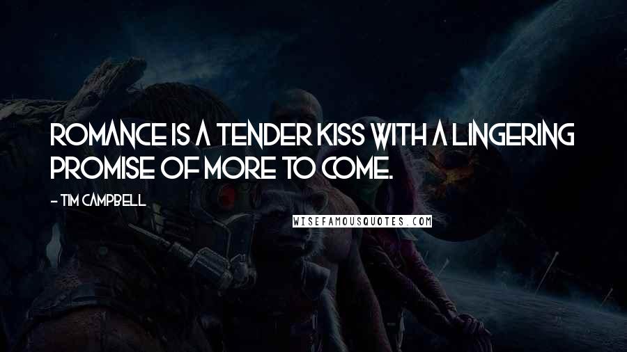 Tim Campbell Quotes: Romance is a tender kiss with a lingering promise of more to come.