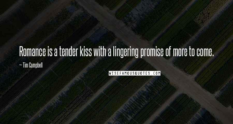 Tim Campbell Quotes: Romance is a tender kiss with a lingering promise of more to come.