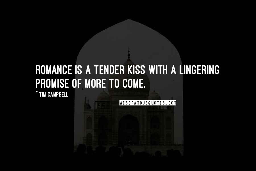 Tim Campbell Quotes: Romance is a tender kiss with a lingering promise of more to come.