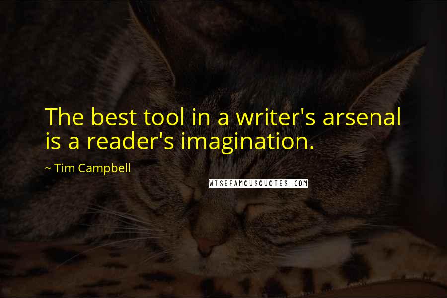 Tim Campbell Quotes: The best tool in a writer's arsenal is a reader's imagination.