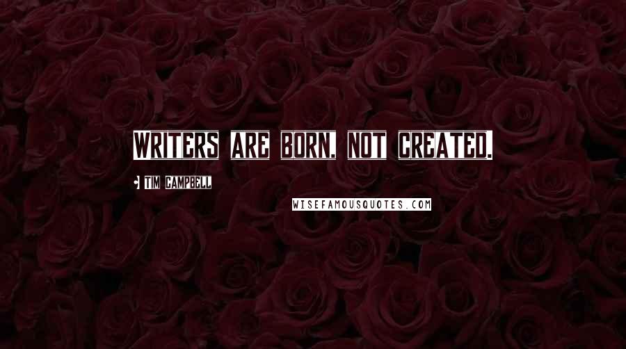 Tim Campbell Quotes: Writers are born, not created.