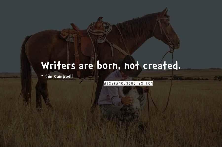 Tim Campbell Quotes: Writers are born, not created.