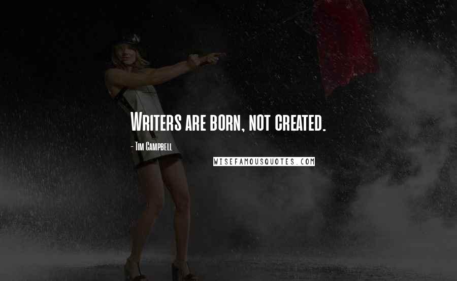 Tim Campbell Quotes: Writers are born, not created.