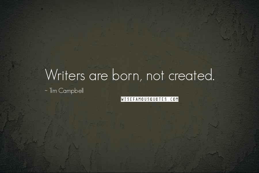 Tim Campbell Quotes: Writers are born, not created.