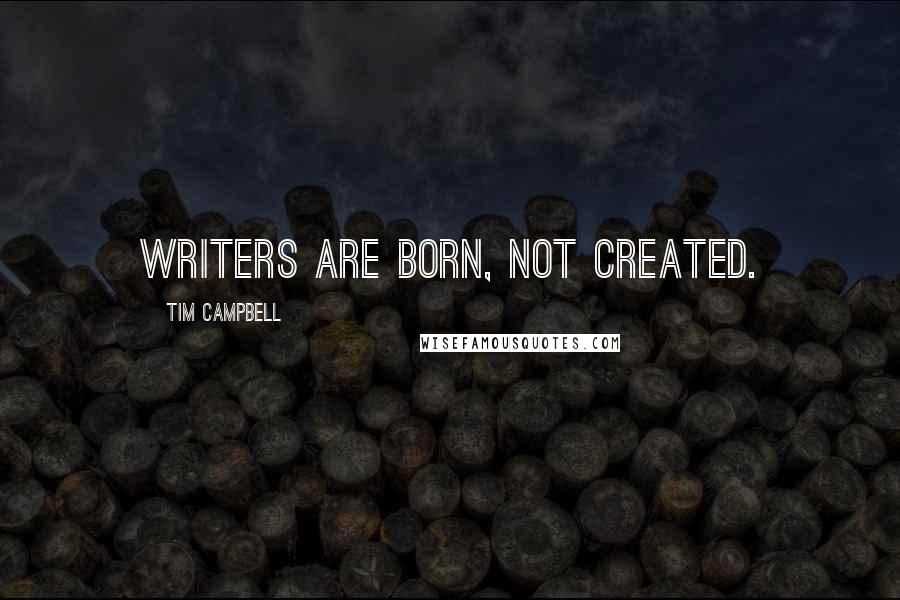 Tim Campbell Quotes: Writers are born, not created.
