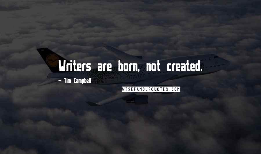 Tim Campbell Quotes: Writers are born, not created.