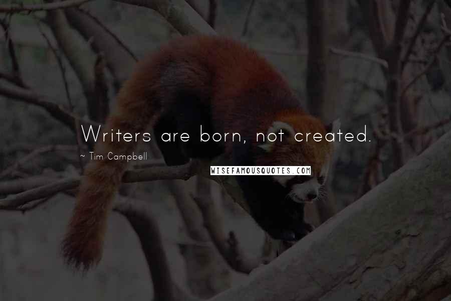 Tim Campbell Quotes: Writers are born, not created.