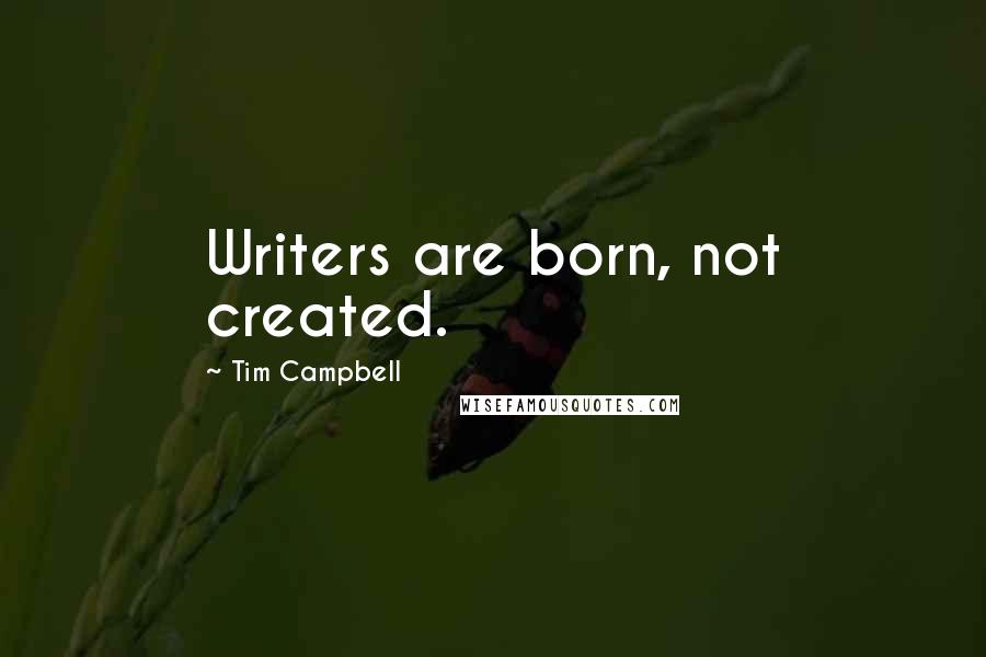 Tim Campbell Quotes: Writers are born, not created.
