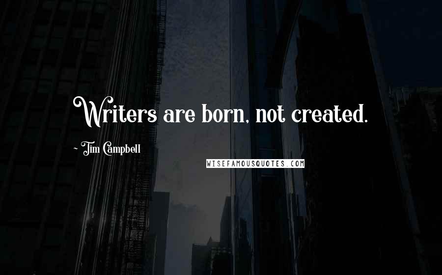 Tim Campbell Quotes: Writers are born, not created.