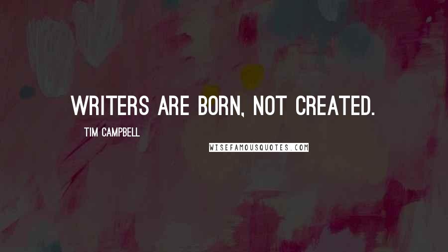 Tim Campbell Quotes: Writers are born, not created.