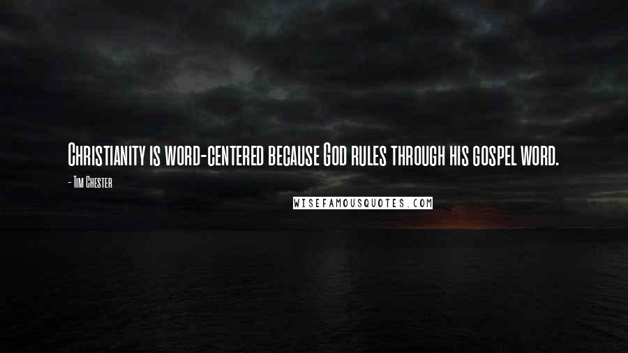 Tim Chester Quotes: Christianity is word-centered because God rules through his gospel word.