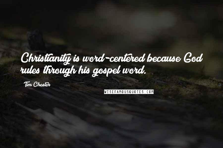 Tim Chester Quotes: Christianity is word-centered because God rules through his gospel word.