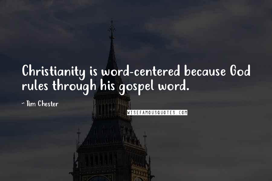 Tim Chester Quotes: Christianity is word-centered because God rules through his gospel word.