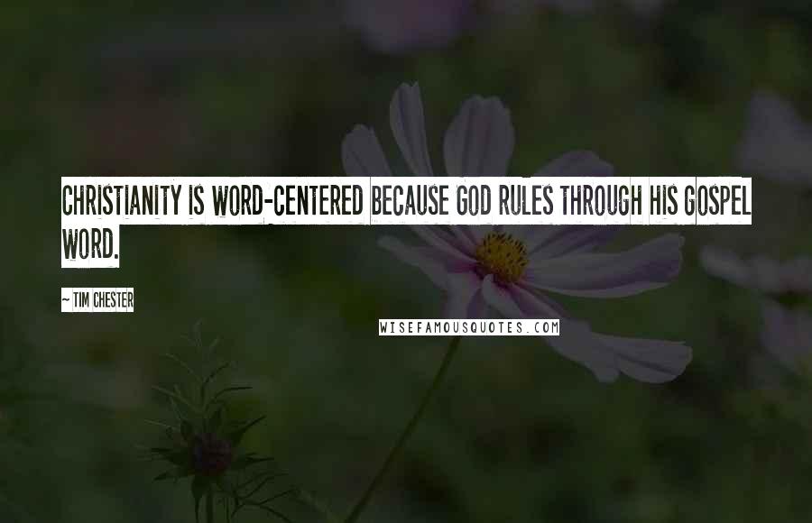 Tim Chester Quotes: Christianity is word-centered because God rules through his gospel word.