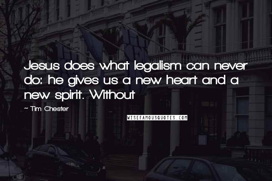 Tim Chester Quotes: Jesus does what legalism can never do: he gives us a new heart and a new spirit. Without