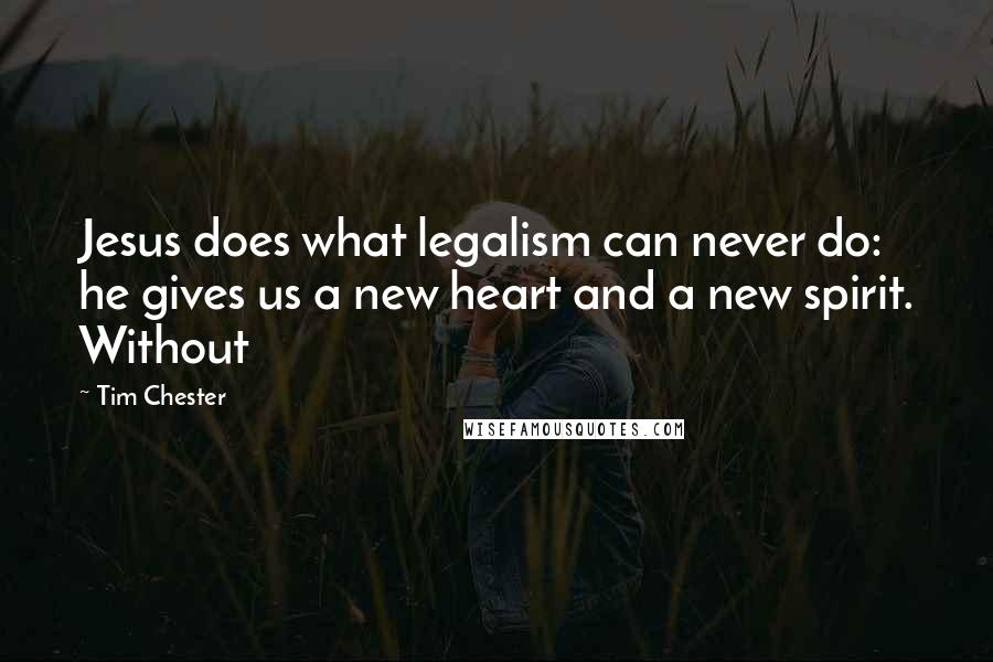 Tim Chester Quotes: Jesus does what legalism can never do: he gives us a new heart and a new spirit. Without