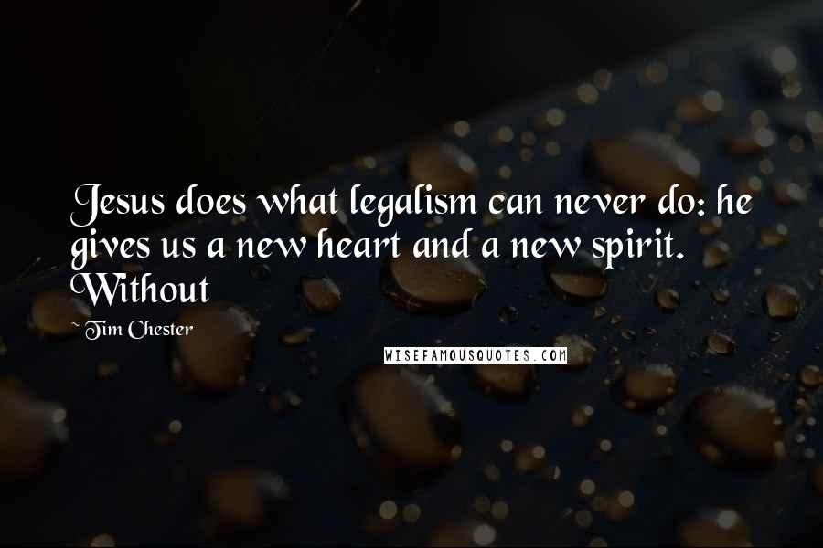 Tim Chester Quotes: Jesus does what legalism can never do: he gives us a new heart and a new spirit. Without