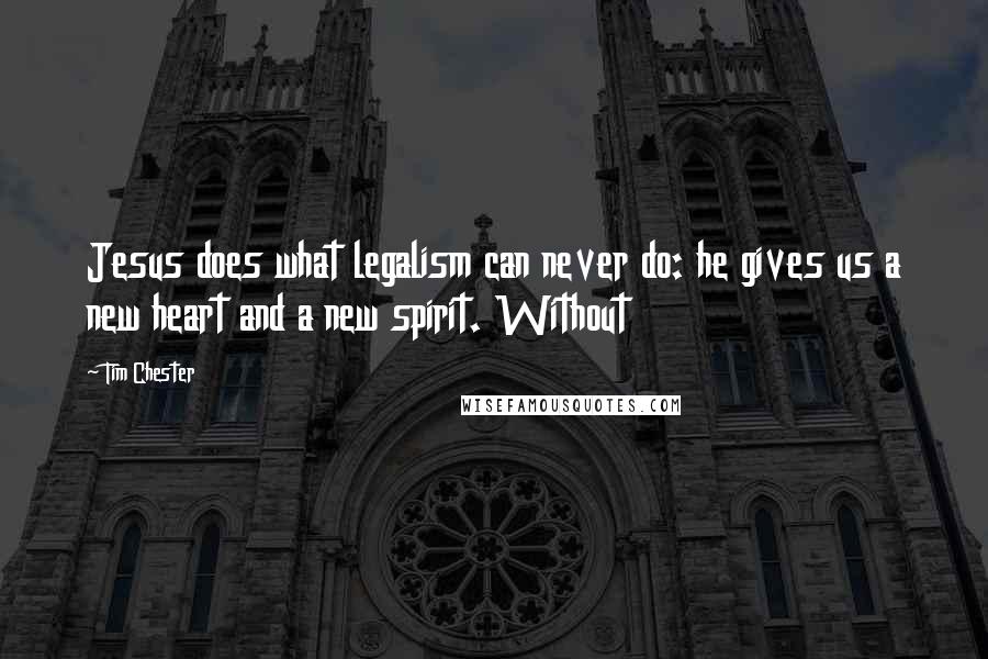 Tim Chester Quotes: Jesus does what legalism can never do: he gives us a new heart and a new spirit. Without