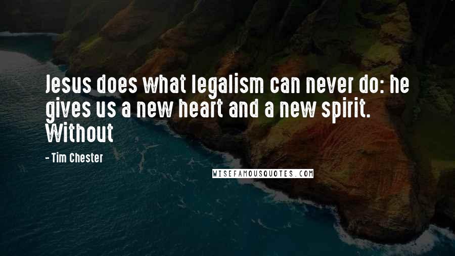 Tim Chester Quotes: Jesus does what legalism can never do: he gives us a new heart and a new spirit. Without