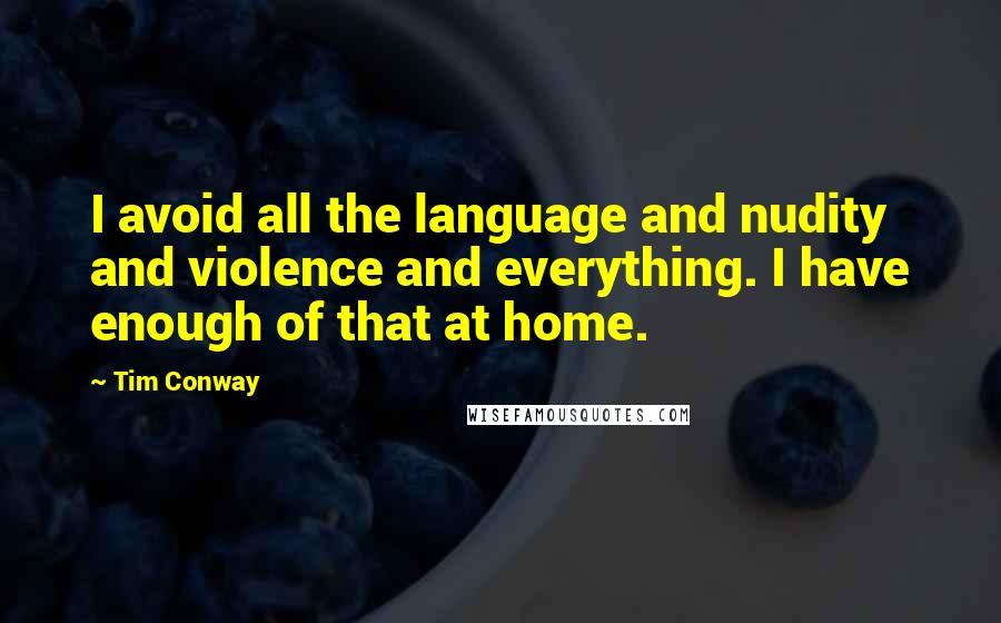 Tim Conway Quotes: I avoid all the language and nudity and violence and everything. I have enough of that at home.