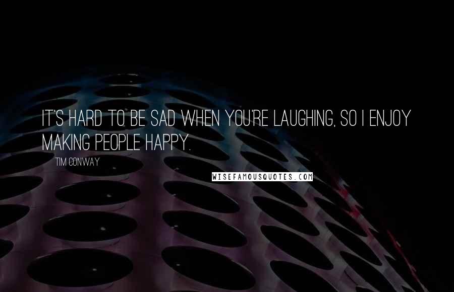 Tim Conway Quotes: It's hard to be sad when you're laughing, so I enjoy making people happy.