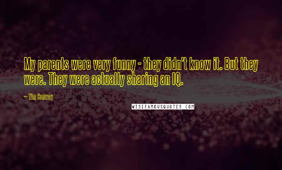 Tim Conway Quotes: My parents were very funny - they didn't know it. But they were. They were actually sharing an IQ.