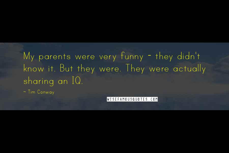 Tim Conway Quotes: My parents were very funny - they didn't know it. But they were. They were actually sharing an IQ.