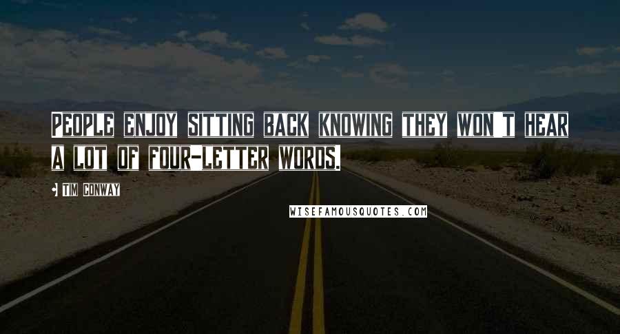 Tim Conway Quotes: People enjoy sitting back knowing they won't hear a lot of four-letter words.