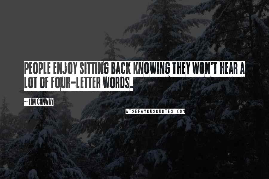 Tim Conway Quotes: People enjoy sitting back knowing they won't hear a lot of four-letter words.