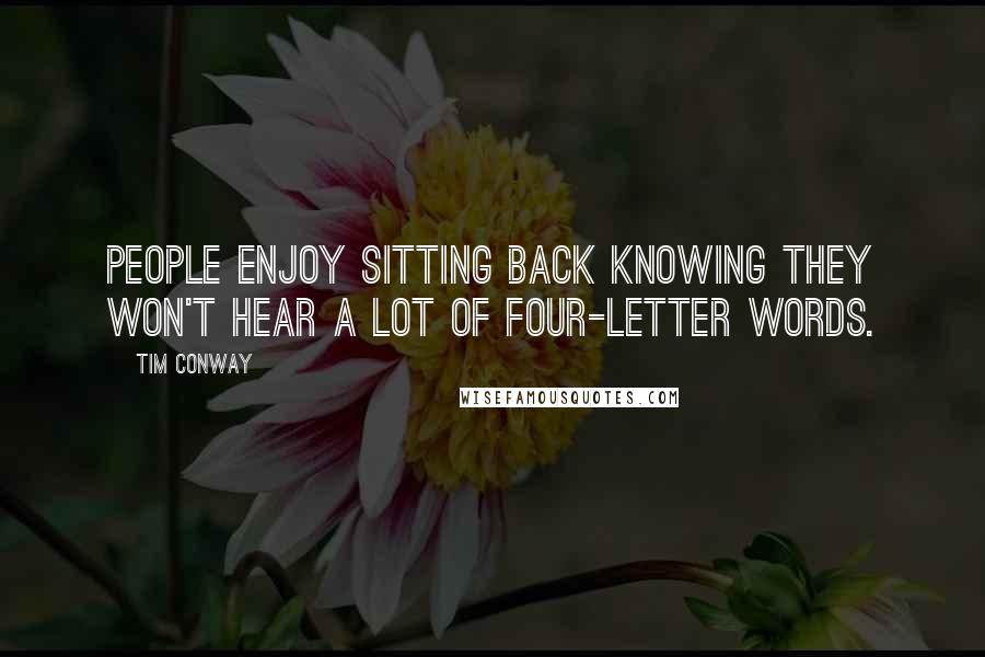 Tim Conway Quotes: People enjoy sitting back knowing they won't hear a lot of four-letter words.