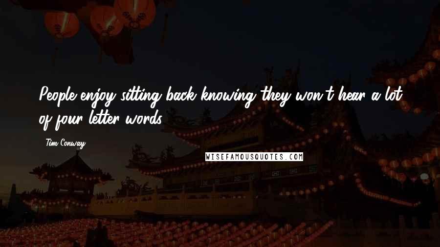 Tim Conway Quotes: People enjoy sitting back knowing they won't hear a lot of four-letter words.