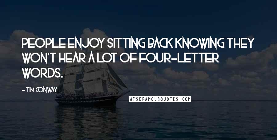 Tim Conway Quotes: People enjoy sitting back knowing they won't hear a lot of four-letter words.