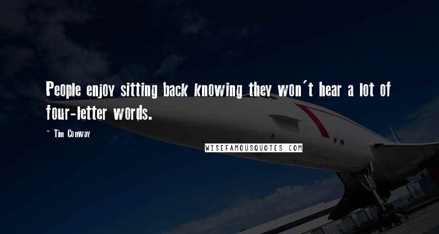 Tim Conway Quotes: People enjoy sitting back knowing they won't hear a lot of four-letter words.