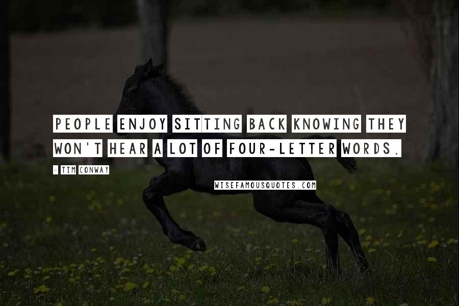 Tim Conway Quotes: People enjoy sitting back knowing they won't hear a lot of four-letter words.