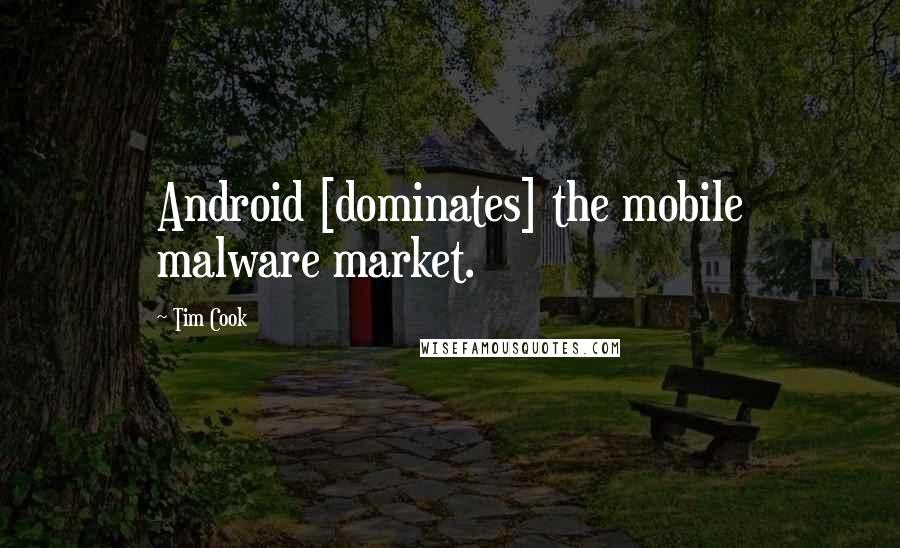 Tim Cook Quotes: Android [dominates] the mobile malware market.