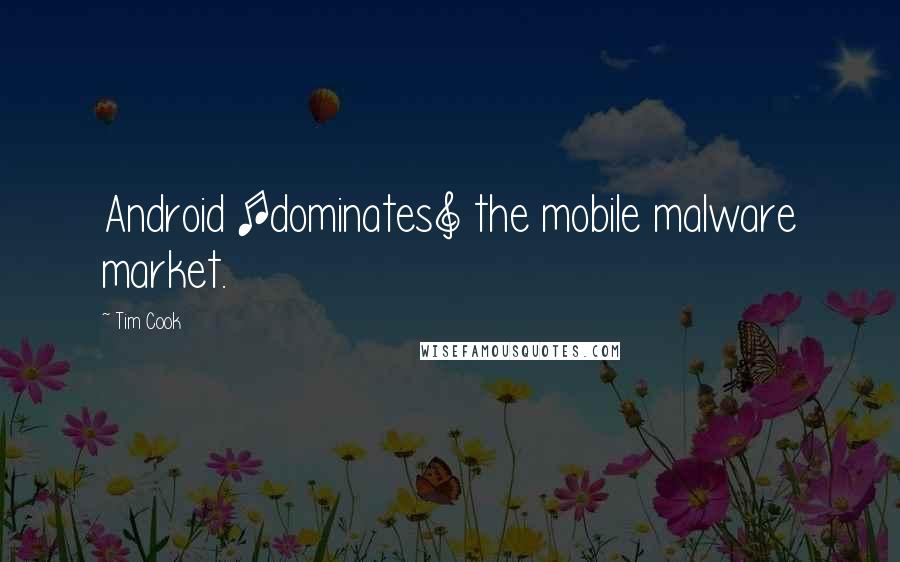 Tim Cook Quotes: Android [dominates] the mobile malware market.