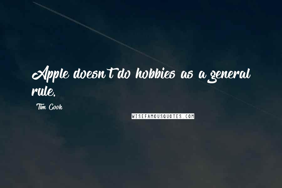 Tim Cook Quotes: Apple doesn't do hobbies as a general rule.