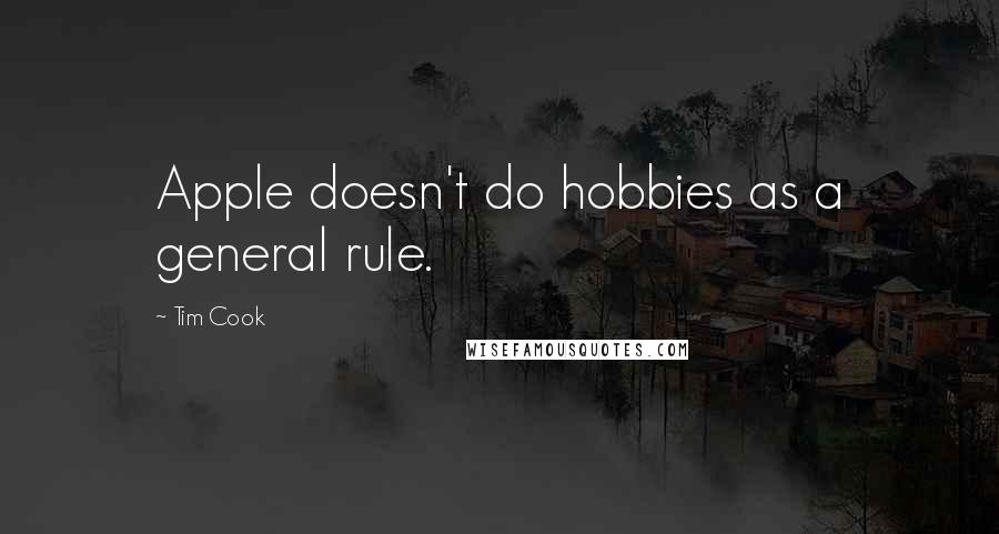 Tim Cook Quotes: Apple doesn't do hobbies as a general rule.